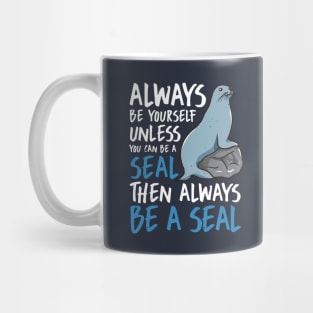 Always Be Yourself Unless You Can Be A Seal Then Always Be A Seal Mug